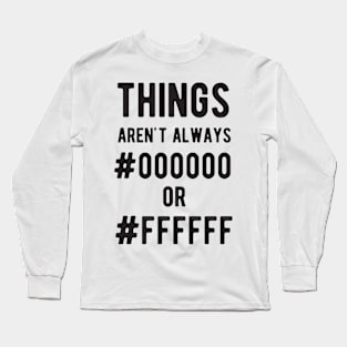 THINGS aren't always #000000 or #FFFFFF - Funny Programming Jokes - Light Color Long Sleeve T-Shirt